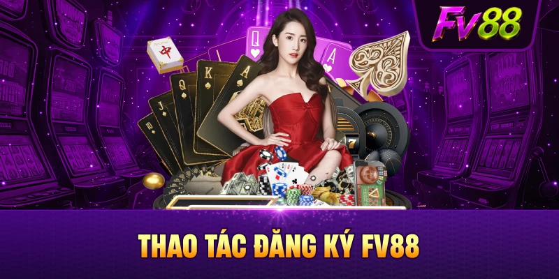 Các bước đơn giản để có tài khoản FV88
