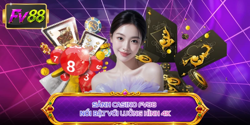 Sảnh casino FV88 nổi bật với luồng hình 4K